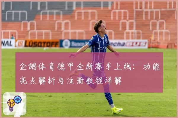 企鹅体育德甲全新赛季上线：功能亮点解析与注册教程详解