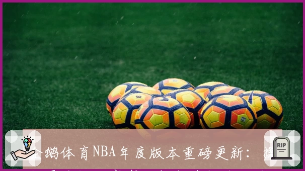 企鹅体育NBA年度版本重磅更新：操作更流畅，赛事分析与直播体验全面升级